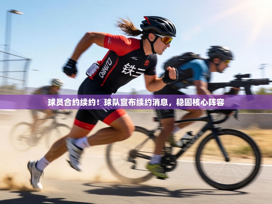 球员合约续约!球队宣布续约消息,稳固核心阵容 第1张