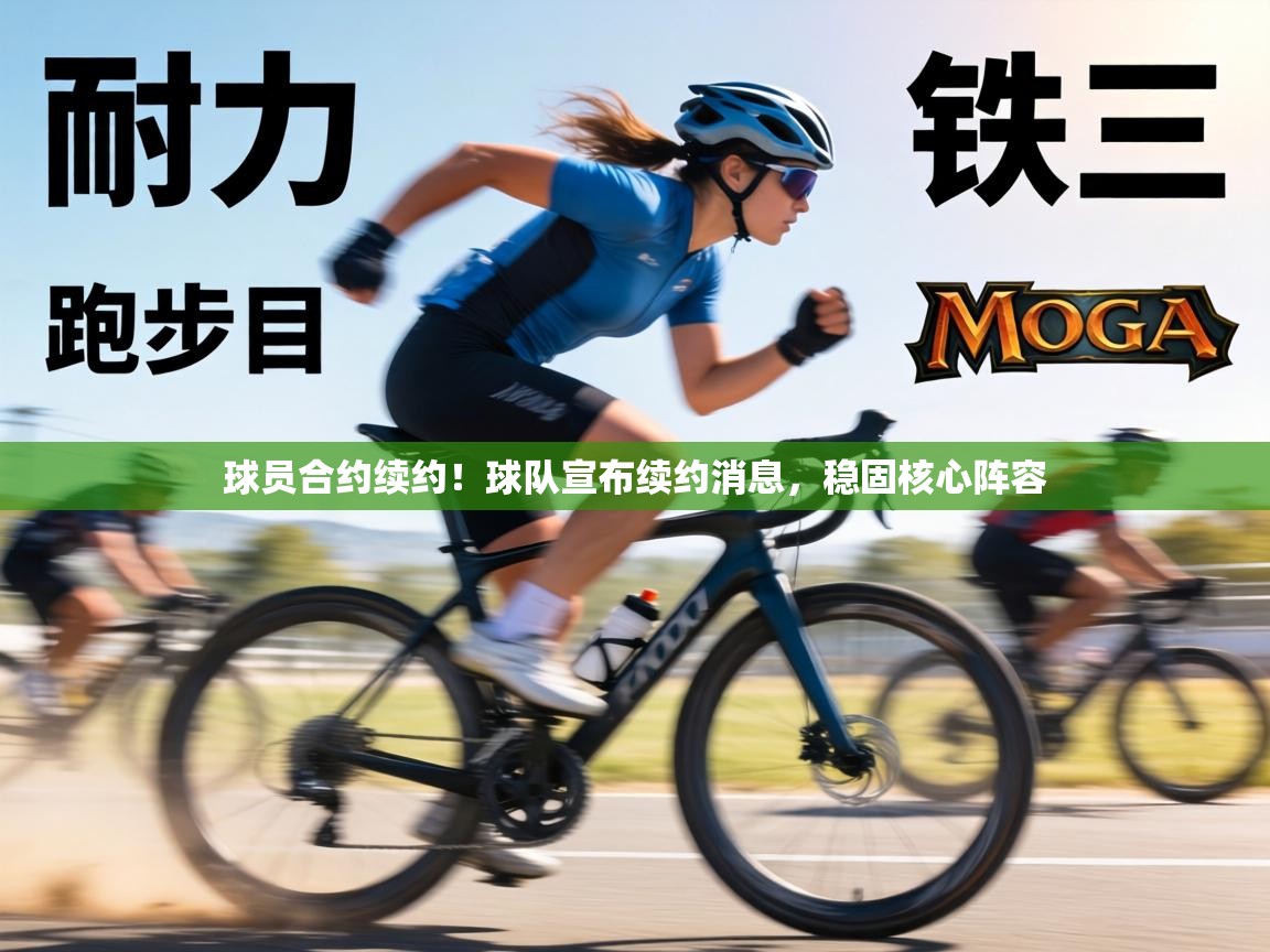 球员合约续约!球队宣布续约消息,稳固核心阵容 第2张